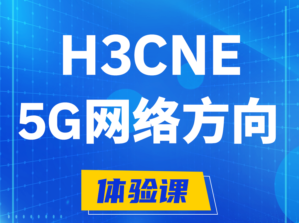 黄南H3CNE-5G网络工程师认证培训课程