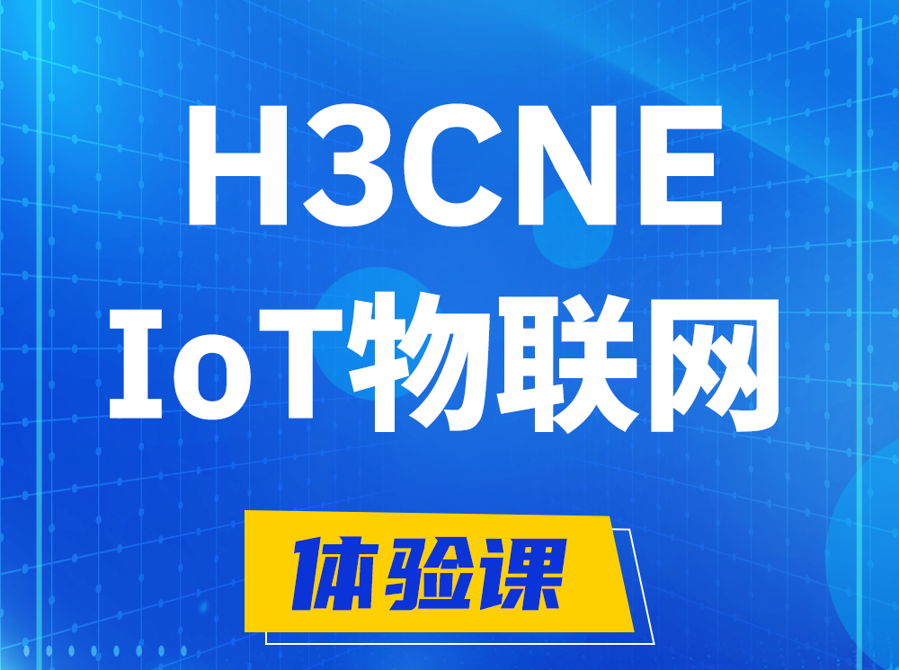 黄南H3CNE-IoT物联网技术工程师认证培训课程